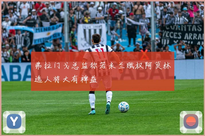 弗拉门戈总监称若米兰赋权阿莫林选人将大有裨益